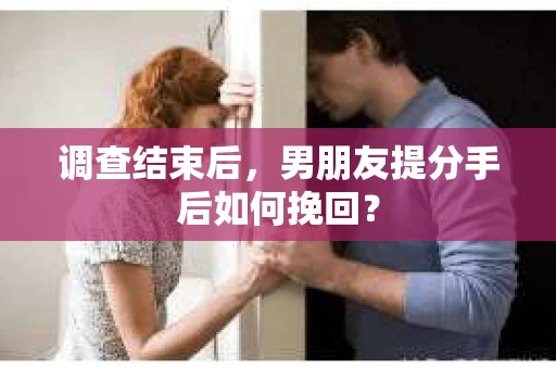 调查结束后，男朋友提分手后如何挽回？