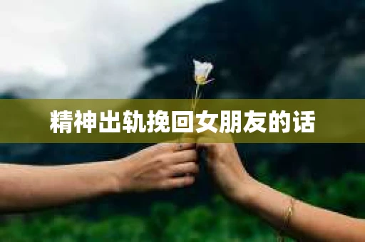 精神出轨挽回女朋友的话