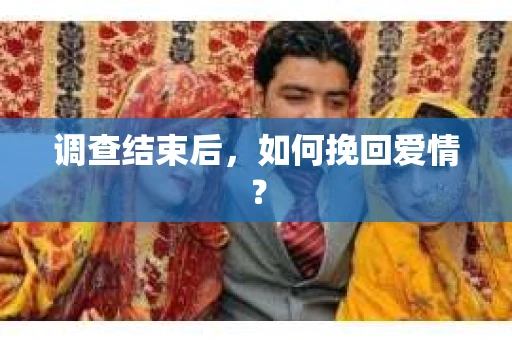 调查结束后，如何挽回爱情？