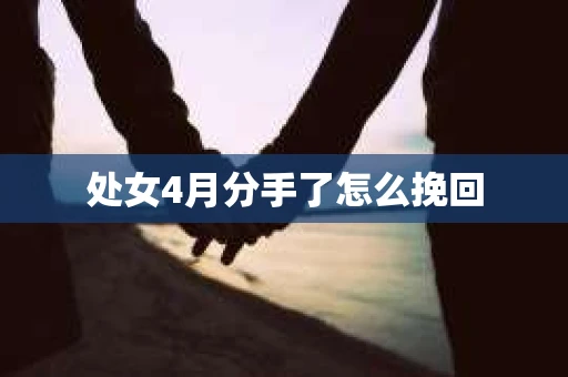 处女4月分手了怎么挽回