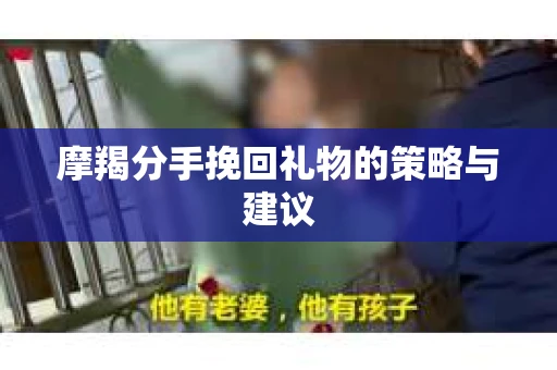 摩羯分手挽回礼物的策略与建议