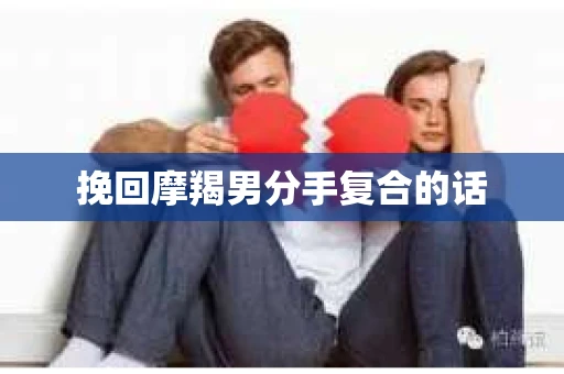 挽回摩羯男分手复合的话