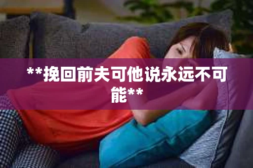 **挽回前夫可他说永远不可能**