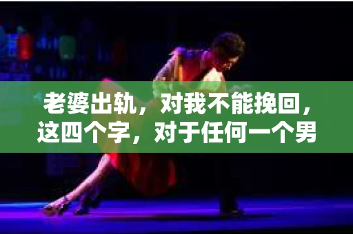 老婆出轨，对我不能挽回，这四个字，对于任何一个男人来说，都是一场无法言说的痛。我曾经以为，婚姻是爱情的港湾，是彼此依靠的避风港，然而，现实却给了我一记响亮的耳光。今天，我想和大家聊聊这个沉重的话题，希望能给那些正在经历或即将经历类似痛苦的人一些安慰和启示。