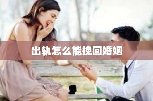 出轨怎么能挽回婚姻