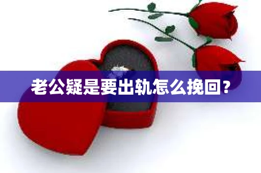 老公疑是要出轨怎么挽回？