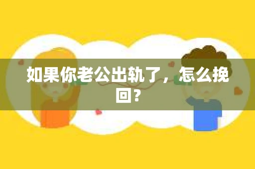 如果你老公出轨了，怎么挽回？
