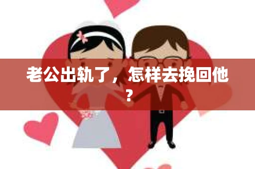 老公出轨了，怎样去挽回他？