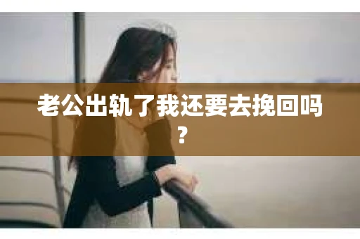 老公出轨了我还要去挽回吗？