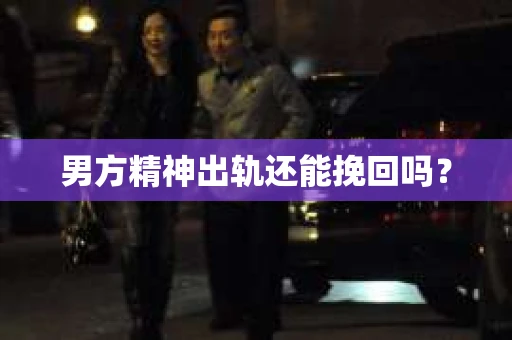 男方精神出轨还能挽回吗？