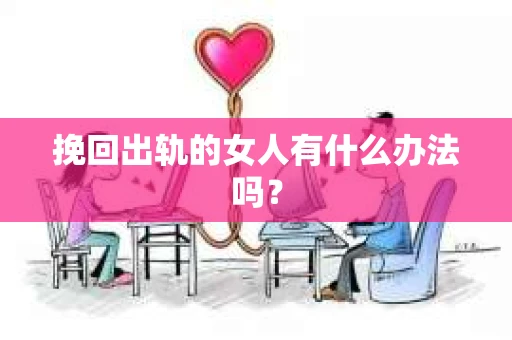 挽回出轨的女人有什么办法吗？