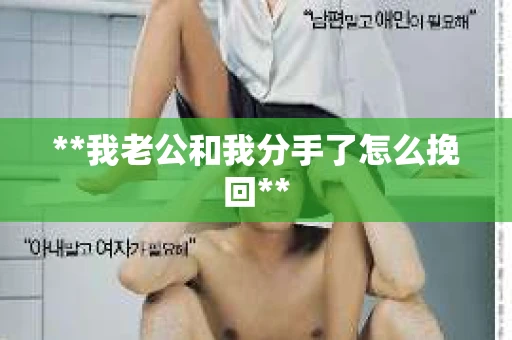 **我老公和我分手了怎么挽回**