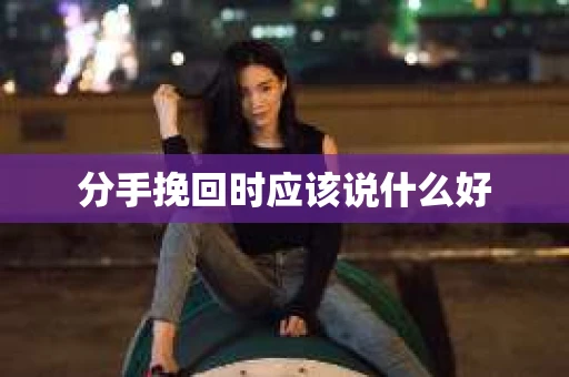 分手挽回时应该说什么好