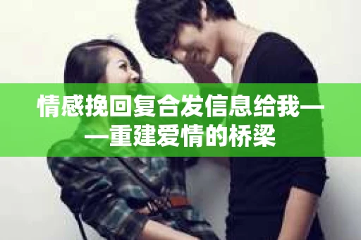 情感挽回复合发信息给我——重建爱情的桥梁