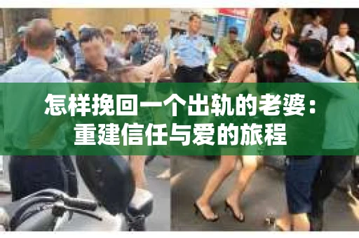 怎样挽回一个出轨的老婆：重建信任与爱的旅程