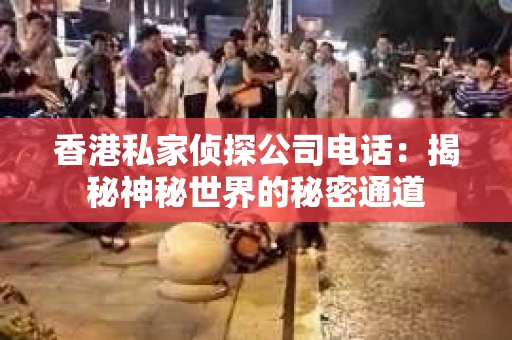 香港私家侦探公司电话：揭秘神秘世界的秘密通道