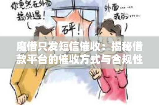 魔借只发短信催收：揭秘借款平台的催收方式与合规性