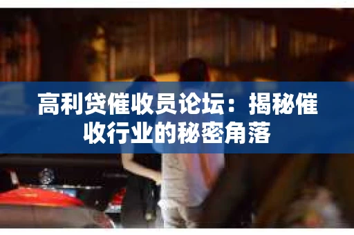 高利贷催收员论坛：揭秘催收行业的秘密角落
