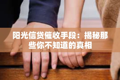 阳光信贷催收手段：揭秘那些你不知道的真相
