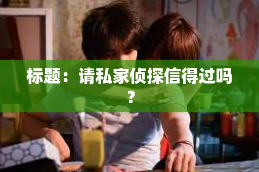 标题：请私家侦探信得过吗？