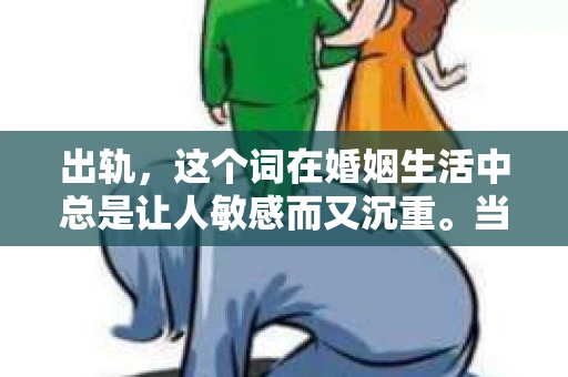 出轨，这个词在婚姻生活中总是让人敏感而又沉重。当它发生时，如何谈判挽回，如何重新建立信任，成为了许多夫妻面临的问题。今天，我们就来聊聊这个话题，希望能给那些正在经历婚姻困境的朋友们一些帮助。
