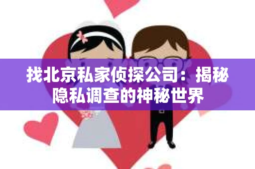 找北京私家侦探公司：揭秘隐私调查的神秘世界