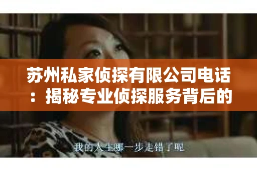 苏州私家侦探有限公司电话：揭秘专业侦探服务背后的故事