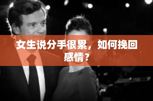 女生说分手很累，如何挽回感情？