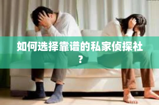 如何选择靠谱的私家侦探社？