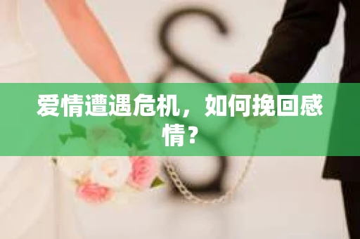 爱情遭遇危机，如何挽回感情？