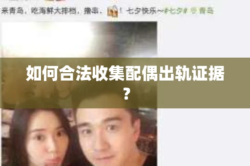 如何合法收集配偶出轨证据？