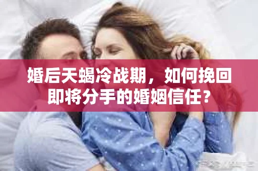 婚后天蝎冷战期,如何挽回即将分手的婚姻信任? 婚后天蝎冷战期,如何挽回即将分手的婚姻信任?