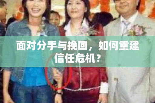 面对分手与挽回，如何重建信任危机？
