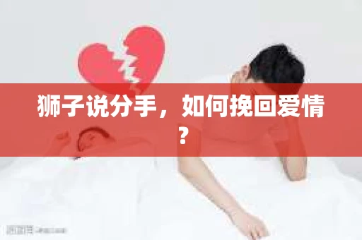 狮子说分手，如何挽回爱情？