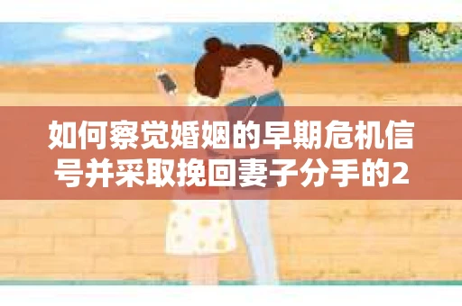 如何察觉婚姻的早期危机信号并采取挽回妻子分手的21天法则？