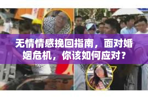 无情情感挽回指南，面对婚姻危机，你该如何应对？