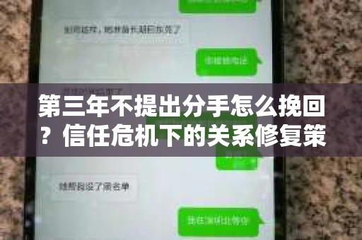 第三年不提出分手怎么挽回？信任危机下的关系修复策略
