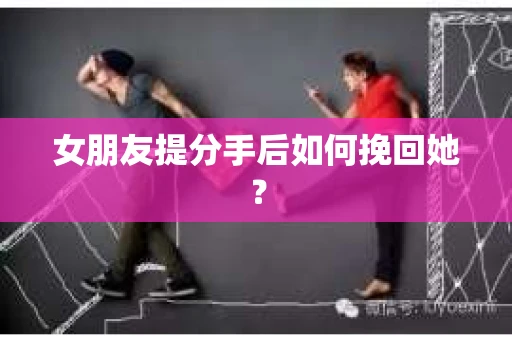 女朋友提分手后如何挽回她？
