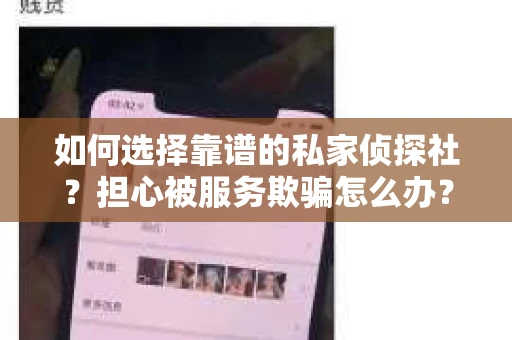 如何选择靠谱的私家侦探社？担心被服务欺骗怎么办？