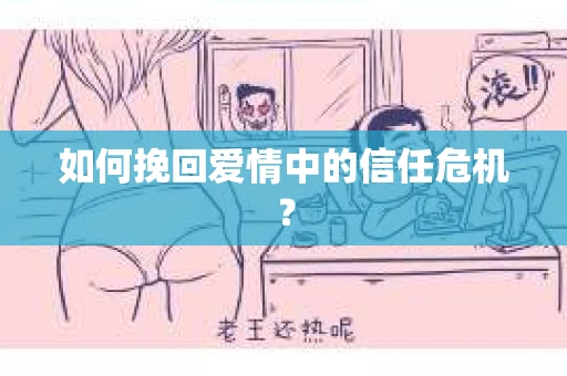 如何挽回爱情中的信任危机？
