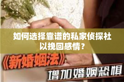 如何选择靠谱的私家侦探社以挽回感情？