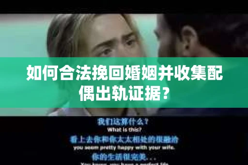 如何合法挽回婚姻并收集配偶出轨证据？