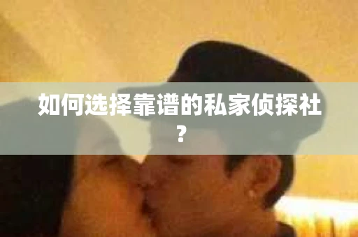 如何选择靠谱的私家侦探社？