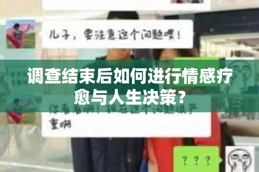 调查结束后如何进行情感疗愈与人生决策？